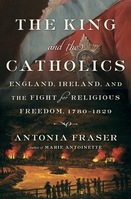 The King and the Catholics: England, Ireland, and the Fight for Religious Fr...