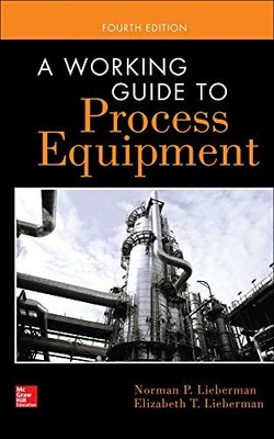 A WORKING GUIDE TO PROCESS EQUIPMENT, FOURTH EDITION By Norman Lieberman