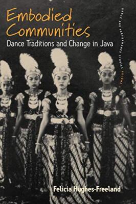 Embodied Communities: Dance Traditions and Change in Java by Felicia ...