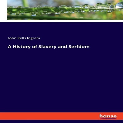 A History of Slavery and Serfdom John Kells Ingram Paperback BoD