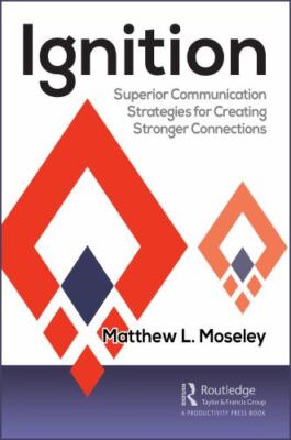 Ignition : Superior Communication Strategies for Creating Stronger Connection...