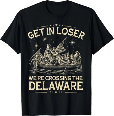 Get In Loser We're Crossing The Delaware Funny 4th Of July T-Shirt