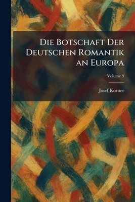 Die Botschaft Der Deutschen Romantik an Europa by Josef Korner (German) Paperbac
