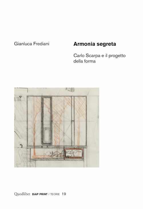 ARMONIA SEGRETA. CARLO SCARPA E IL PROGETTO DELLA FORMA  - FREDIANI GIANLUCA -