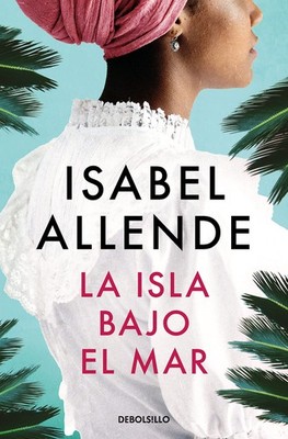 La isla bajo el mar By Allende, Isabel Isabel Allende,