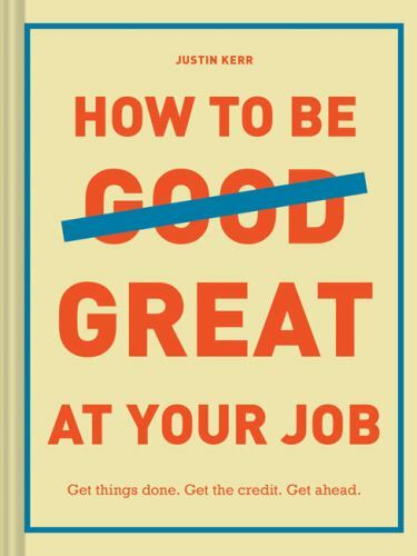How to Be Great at Your Job: Get things done- hardcover, Justin Kerr, 1452169136
