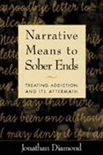 Narrative Means to Sober Ends : Treating Addiction and Its Afterm