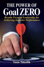 The Power of Goal ZERO: Results Focused Leadership for Achieving Superior Perf..