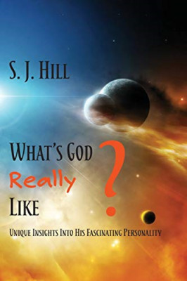 What's God Really Like: Unique Insights Into His Fascin -  NEW S J Hill 2018
