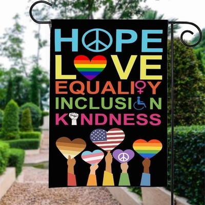 Hope Love Equality Inclusion Kindness Garden Flag  Progressive Human Rights