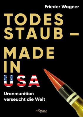 Todesstaub - Made in USA Uranmunition verseucht die Welt Frieder Wagner Buch