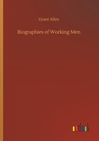 Biographies Of Working Men Grant Allen