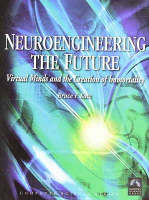 Neuroengineering the Future: Virtual Minds and the Creation of Immortality