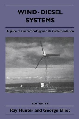 Wind-Diesel Systems: A Guide to the Technology and its Implementation by Ray Hun