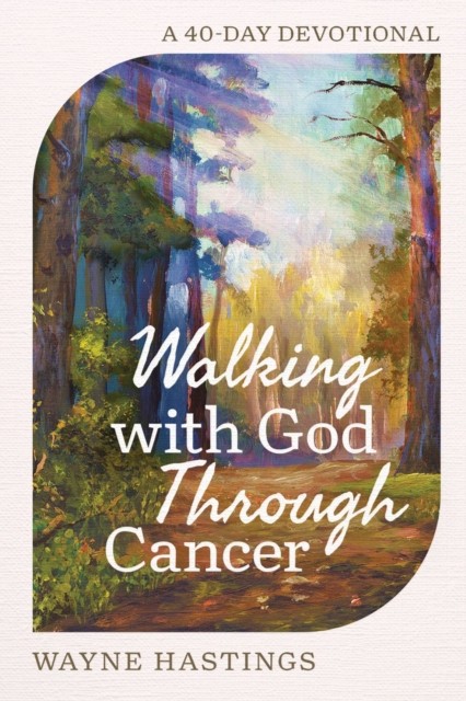 Walking with God Through Cancer by Wayne Hastings (Hardback Book)