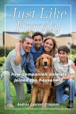Just Like Family : How Companion Animals Joined the Household, Hardcover by L...