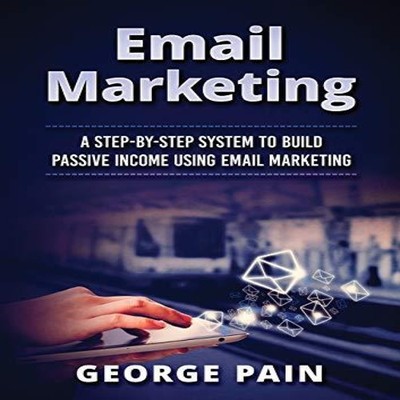Email Marketing A Step-by-Step System to Build Passive Income Usi