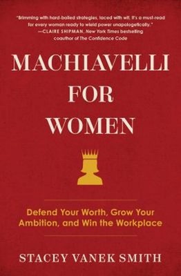 Machiavelli for Women : Defend Your Worth, Grow Your Ambition, an