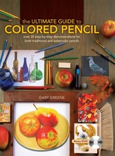 The Ultimate Guide To Colored Pencil: Over 35 step-by-step demonstrations fo...
