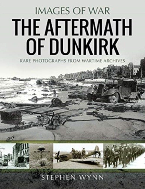 The Aftermath of Dunkirk: Rare Photographs from  by Stephen Wynn PAPERBACK