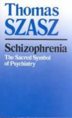 Schizophrenia: The Sacred Symbol of Psychiatry by Szasz, Thomas