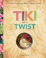 Tiki with a Twist: 75 Cool, Fresh, and Wild Tropical Cocktails - GOOD
