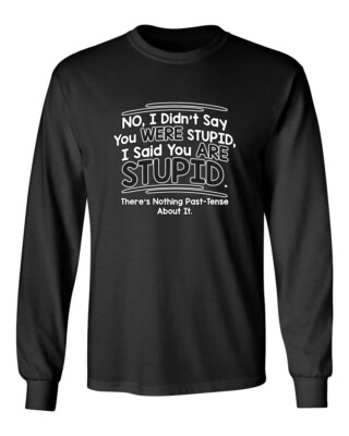 I Didn't Say You Were Stupid Novelty Sarcastic Humor Men's Long Sleeve Shirt