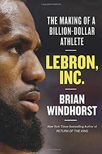 LeBron, Inc.: The Making of a Billion-Dollar Athlete. Windhorst 9781472132437*#