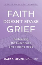 Faith Doesn't Erase Grief Embracing the Experience and Finding Hope Meyer Buch