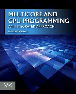 MULTICORE AND GPU PROGRAMMING: AN INTEGRATED APPROACH By Gerassimos Barlas *NEW*