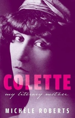 Colette: My Literary Mother (My Reading), Roberts, Michèle, New Book