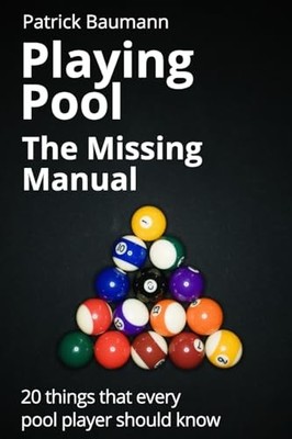 Playing Pool - The Missing Manual: 20 things that every pool pla