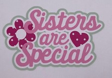 Family - Sisters are Special - Paper Piecing Scrapbook Embellishment Die Cuts