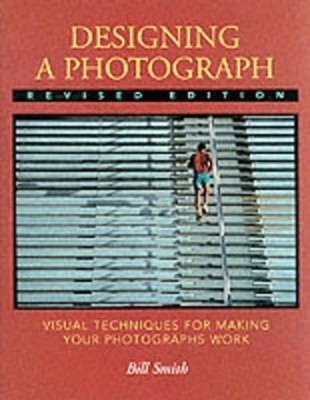 Designing a Photograph: Visual Techniques for Making Y by Smith, Bill 0817437789