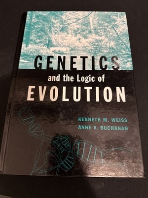 Genetics and the Logic of Evolution by Kenneth M. Weiss and Anne V. Buchanan...