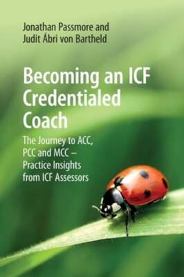 Becoming an ICF Credentialed Coach: The Journey to ACC, PCC and MCC - Practice