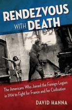 Rendezvous with Death: The Americans Who Joined the Foreign Legion in 1914 to...