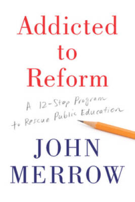 Addicted to Reform: A 12-Step Program to Rescue Public Education - VERY GOOD