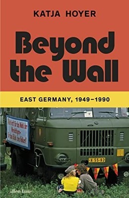 Beyond the Wall: East Germany, 1949-1990, Hoyer, Katja