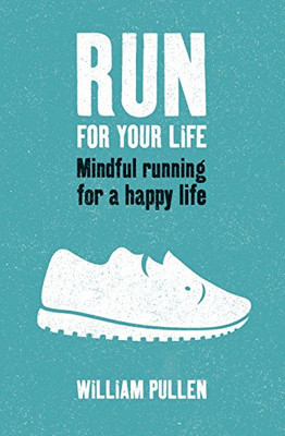 Run for Your Life: Mindful Running for a Happy Life - Pullen, William