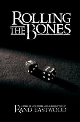 Rolling the Bones: 12 Tales of Life, Death, Loss, & Redemption by Rand Eastwood