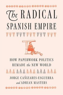 The Radical Spanish Empire | Jorge Cañizares-Esguerra, Adrian Masters | englisch