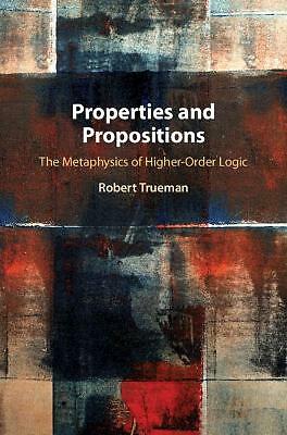 Properties and Propositions The Metaphysics of Higher-Order Logic Trueman