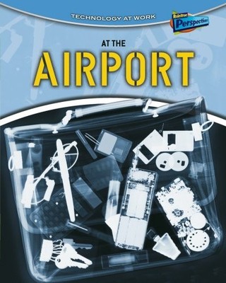 At the Airport (Raintree Perspectives: Technology at Work) By Ri