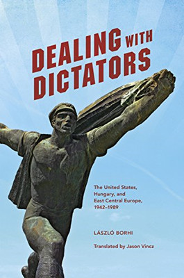 Dealing with Dictators: The United States, Hungary, and - Paperback NEW BORHI, L