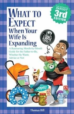 What to Expect When Your Wife Is Expanding : A Reassuring Month-b