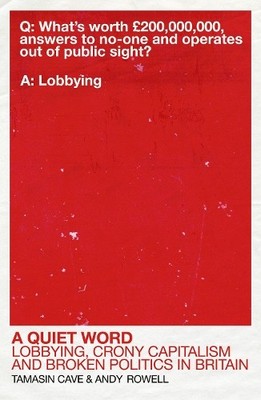 A Quiet Word: Lobbying, Crony Capitalism and Broken P by Rowell, Andy 009957831X