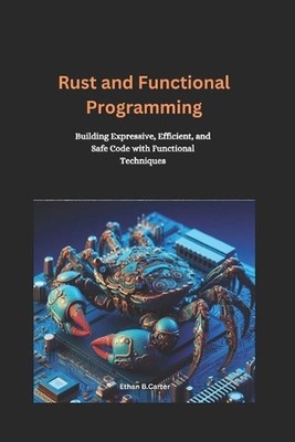 Rust and Functional Programming: Building Expressive, Efficient, and Safe Code w
