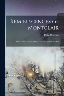 Reminiscences of Montclair: With Some Account of Montclair's Part in the Civil W