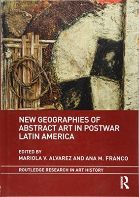 New Geographies of Abstract Art in Postwar Latin America (Routledge Research...